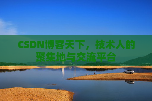 CSDN博客天下,技术人的聚集地与交流平台 CSDN博客天下,技术人的聚集地与交流平台